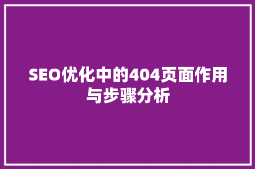 SEO优化中的404页面作用与步骤分析