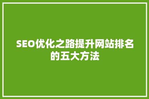 SEO优化之路提升网站排名的五大方法