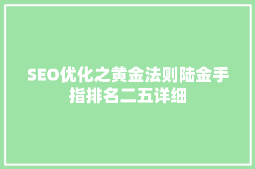 SEO优化之黄金法则陆金手指排名二五详细