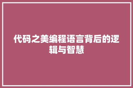 代码之美编程语言背后的逻辑与智慧