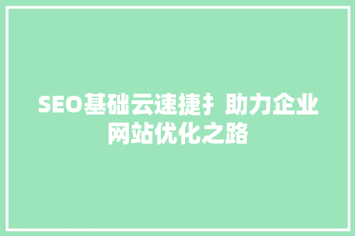 SEO基础云速捷扌助力企业网站优化之路