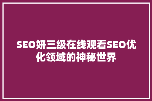 SEO妍三级在线观看SEO优化领域的神秘世界