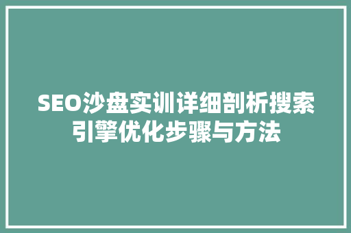 SEO沙盘实训详细剖析搜索引擎优化步骤与方法
