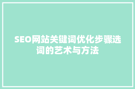 SEO网站关键词优化步骤选词的艺术与方法