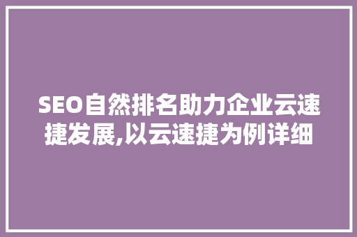 SEO自然排名助力企业云速捷发展,以云速捷为例详细