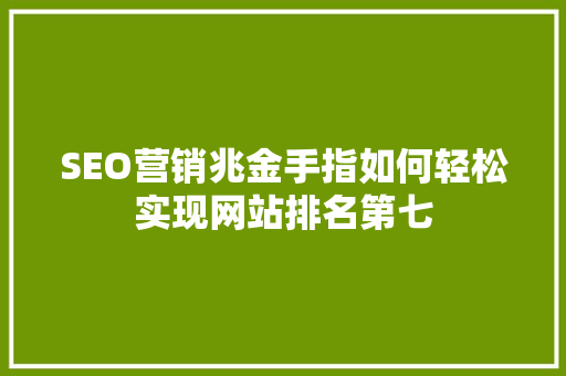 SEO营销兆金手指如何轻松实现网站排名第七