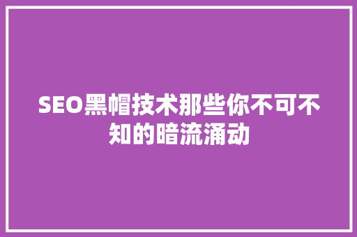 SEO黑帽技术那些你不可不知的暗流涌动