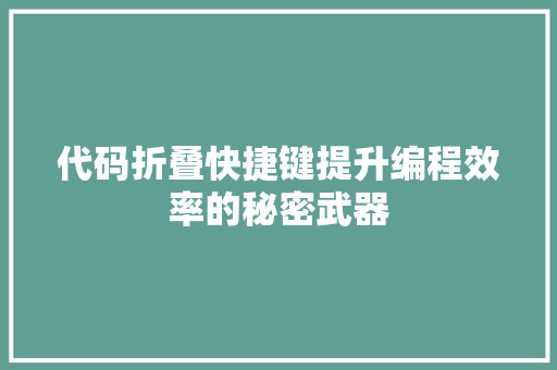代码折叠快捷键提升编程效率的秘密武器