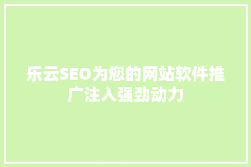 乐云SEO为您的网站软件推广注入强劲动力