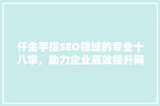 仟金手指SEO领域的专业十八掌，助力企业高效提升网站排名