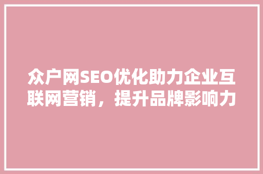 众户网SEO优化助力企业互联网营销，提升品牌影响力
