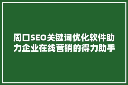 周口SEO关键词优化软件助力企业在线营销的得力助手