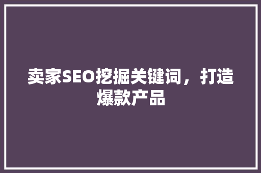 卖家SEO挖掘关键词，打造爆款产品