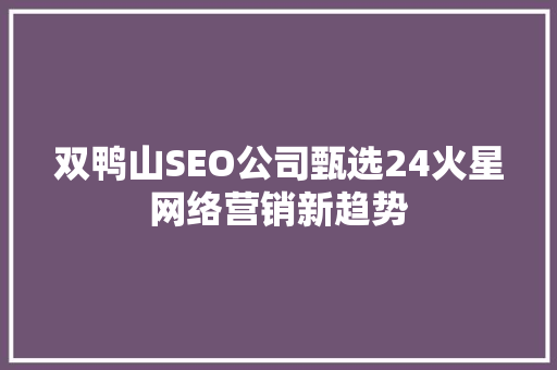 双鸭山SEO公司甄选24火星网络营销新趋势
