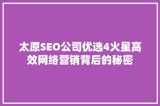太原SEO公司优选4火星高效网络营销背后的秘密