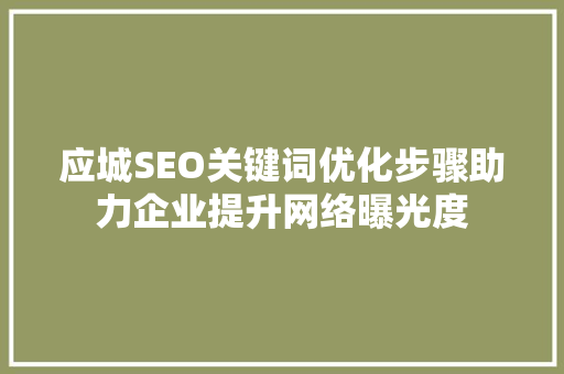 应城SEO关键词优化步骤助力企业提升网络曝光度