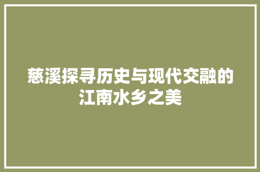慈溪探寻历史与现代交融的江南水乡之美