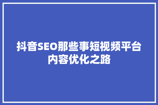 抖音SEO那些事短视频平台内容优化之路