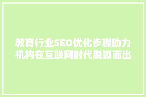 教育行业SEO优化步骤助力机构在互联网时代脱颖而出