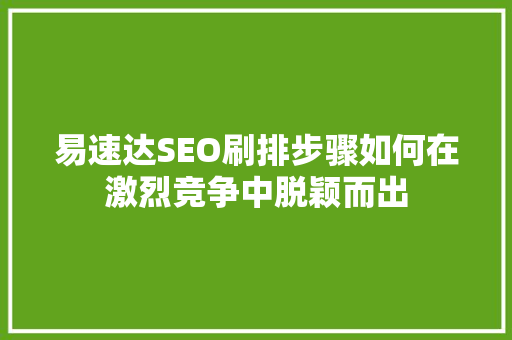 易速达SEO刷排步骤如何在激烈竞争中脱颖而出  第1张