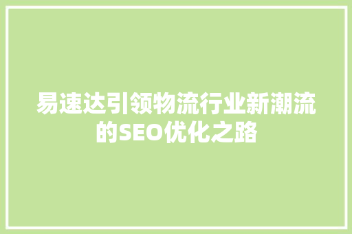 易速达引领物流行业新潮流的SEO优化之路