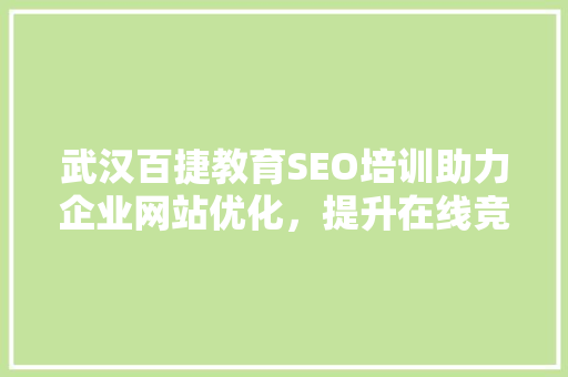 武汉百捷教育SEO培训助力企业网站优化，提升在线竞争力