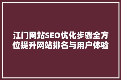 江门网站SEO优化步骤全方位提升网站排名与用户体验