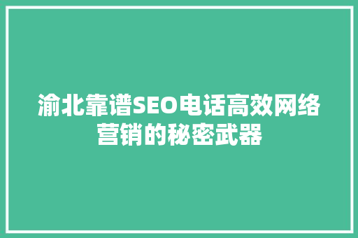 渝北靠谱SEO电话高效网络营销的秘密武器