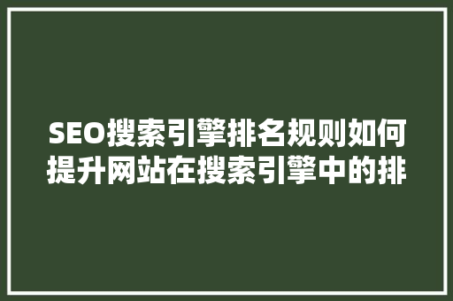 SEO搜索引擎排名规则如何提升网站在搜索引擎中的排名