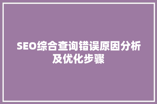 SEO综合查询错误原因分析及优化步骤