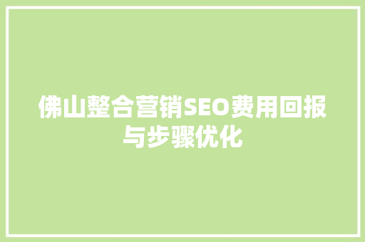 佛山整合营销SEO费用回报与步骤优化