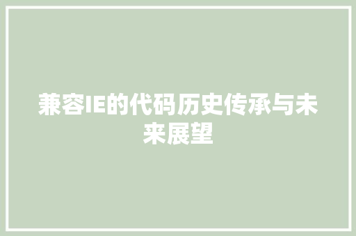 兼容IE的代码历史传承与未来展望
