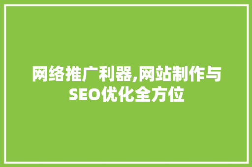网络推广利器,网站制作与SEO优化全方位