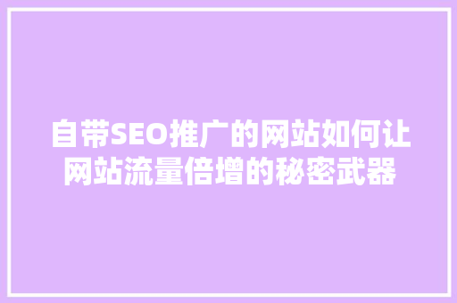 自带SEO推广的网站如何让网站流量倍增的秘密武器