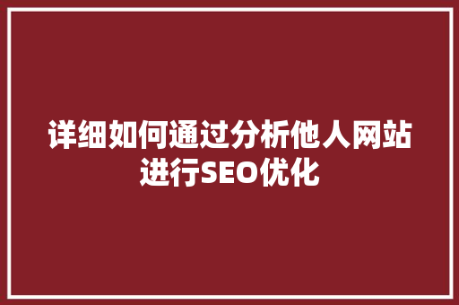 详细如何通过分析他人网站进行SEO优化