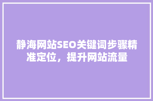 静海网站SEO关键词步骤精准定位，提升网站流量