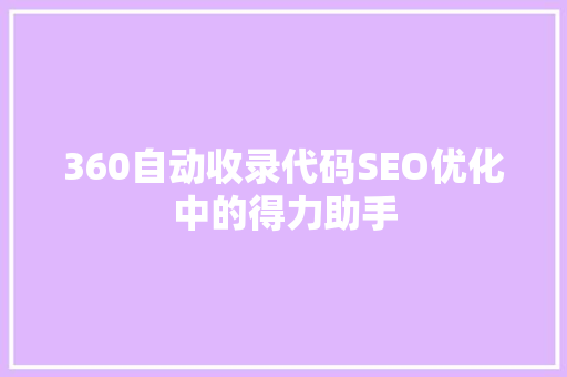 360自动收录代码SEO优化中的得力助手
