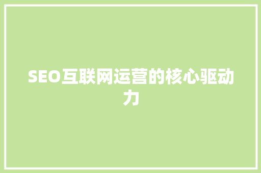 SEO互联网运营的核心驱动力