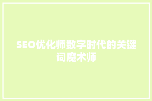 SEO优化师数字时代的关键词魔术师