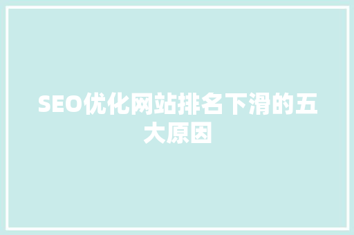 SEO优化网站排名下滑的五大原因  第1张