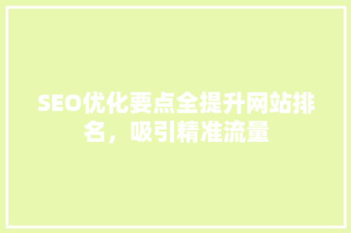 SEO优化要点全提升网站排名，吸引精准流量