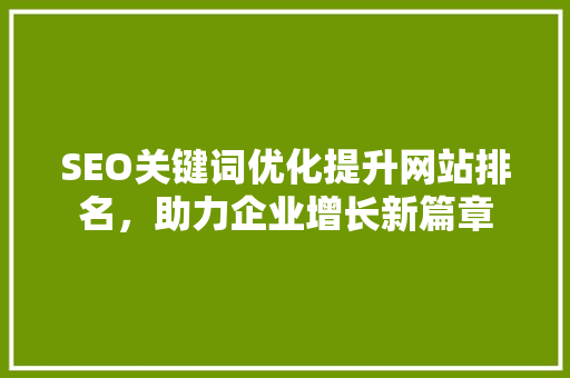 SEO关键词优化提升网站排名，助力企业增长新篇章