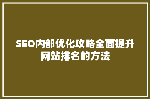 SEO内部优化攻略全面提升网站排名的方法