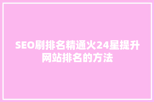 SEO刷排名精通火24星提升网站排名的方法