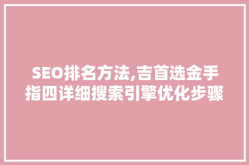 SEO排名方法,吉首选金手指四详细搜索引擎优化步骤