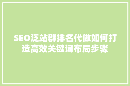 SEO泛站群排名代做如何打造高效关键词布局步骤