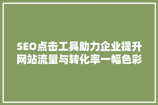 SEO点击工具助力企业提升网站流量与转化率一幅色彩斑斓的简笔画解读