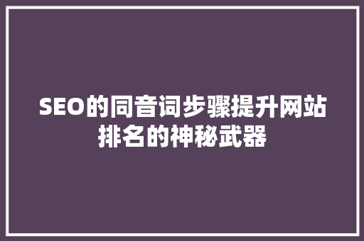 SEO的同音词步骤提升网站排名的神秘武器