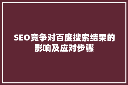 SEO竞争对百度搜索结果的影响及应对步骤