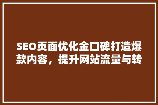SEO页面优化金口碑打造爆款内容，提升网站流量与转化率
